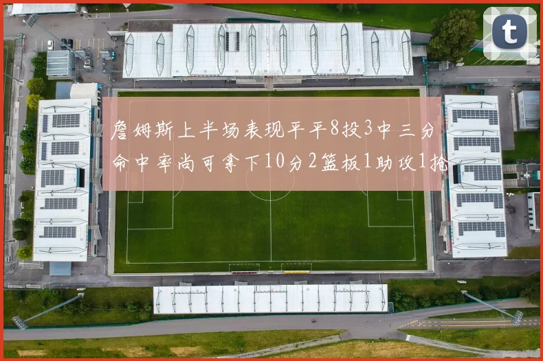 詹姆斯上半场表现平平8投3中三分命中率尚可拿下10分2篮板1助攻1抢断1盖帽