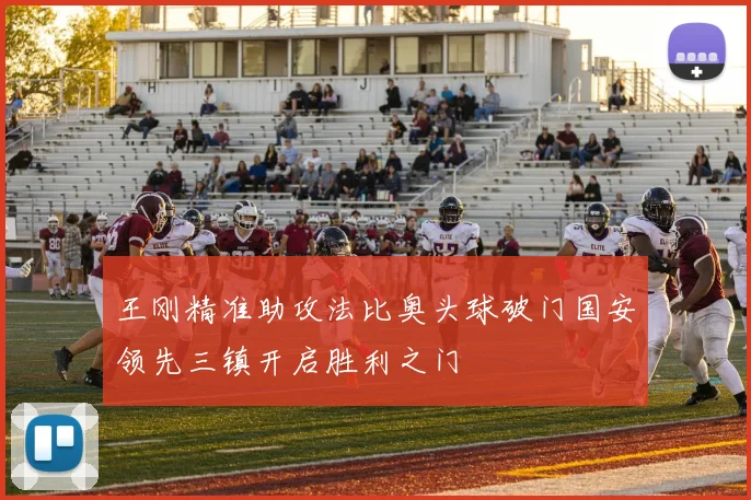 王刚精准助攻法比奥头球破门国安领先三镇开启胜利之门